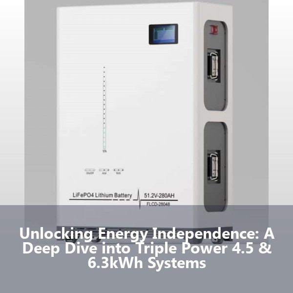Unlocking Energy Independence: A Deep Dive into Triple Power 4.5 & 6.3kWh Systems